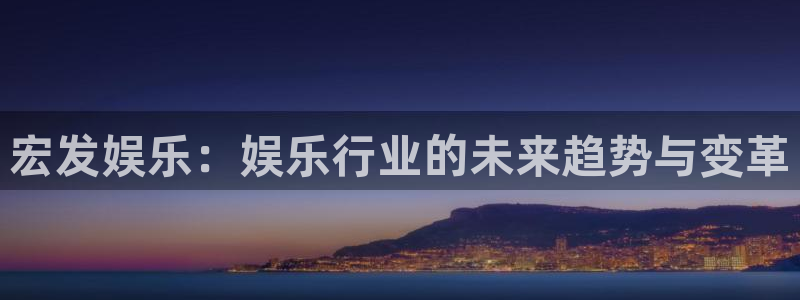 中国银河官网：宏发娱乐：娱乐行业的未来趋势与变革