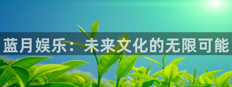 6163银河官网：蓝月娱乐：未来文化的无限可能
